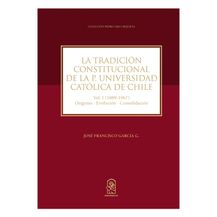 LA TRADICIÓN CONSTITUCIONAL DE LA PONTIFICIA UNIVERSIDAD CATÓLICA DE CHILE