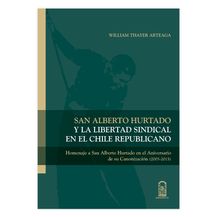 SAN ALBERTO HURTADO Y LA LIBERTAD SINDICAL EN EL CHILE REPUBLICANO