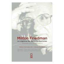 MILTON FRIEDMAN: LA VIGENCIA DE SUS CONTRIBUCIONES