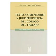 TEXTO, COMENTARIO Y JURISPRUDENCIA DEL CÓDIGO DEL TRABAJO